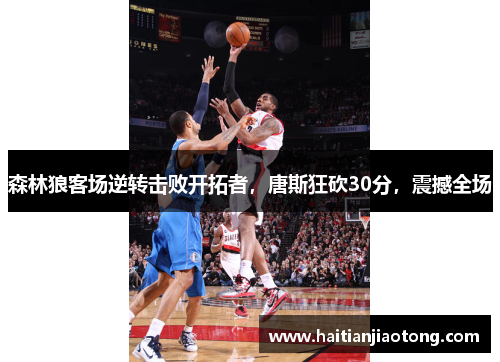 森林狼客场逆转击败开拓者，唐斯狂砍30分，震撼全场